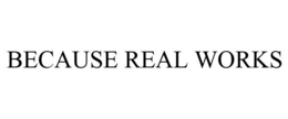 BECAUSE REAL WORKS trademark