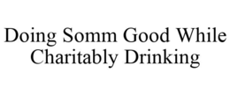 DOING SOMM GOOD WHILE CHARITABLY DRINKING trademark