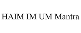 HAIM IM UM MANTRA trademark