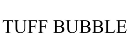 TUFF BUBBLE trademark