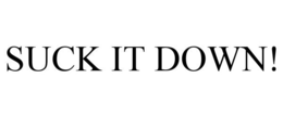 SUCK IT DOWN! trademark