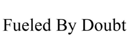 FUELED BY DOUBT trademark