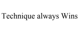 TECHNIQUE ALWAYS WINS trademark
