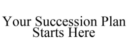 YOUR SUCCESSION PLAN STARTS HERE trademark