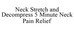 NECK STRETCH AND DECOMPRESS 5 MINUTE NECK PAIN RELIEF trademark