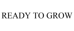 READY TO GROW trademark