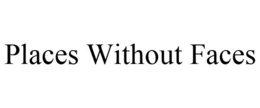 PLACES WITHOUT FACES trademark