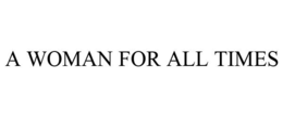 A WOMAN FOR ALL TIMES trademark