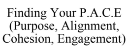 FINDING YOUR P.A.C.E (PURPOSE, ALIGNMENT, COHESION, ENGAGEMENT) trademark