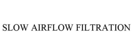 SLOW AIRFLOW FILTRATION trademark