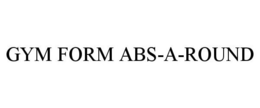 GYM FORM ABS-A-ROUND trademark
