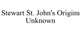 STEWART ST. JOHN'S ORIGINS UNKNOWN trademark