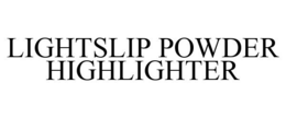 LIGHTSLIP POWDER HIGHLIGHTER trademark