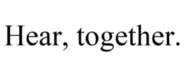 HEAR, TOGETHER. trademark