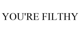 YOU'RE FILTHY trademark