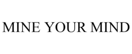 MINE YOUR MIND trademark