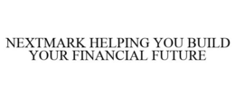 NEXTMARK HELPING YOU BUILD YOUR FINANCIAL FUTURE trademark