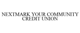 NEXTMARK YOUR COMMUNITY CREDIT UNION trademark