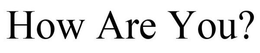 HOW ARE YOU? trademark