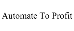 AUTOMATE TO PROFIT trademark