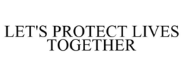 LET'S PROTECT LIVES TOGETHER trademark