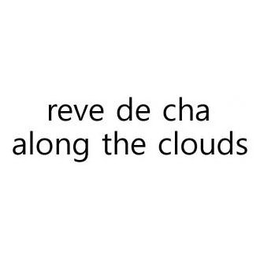 REVE DE CHA ALONG THE CLOUDS trademark