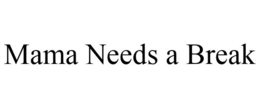 MAMA NEEDS A BREAK trademark