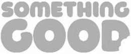 SOMETHING GOOD trademark