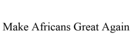MAKE AFRICANS GREAT AGAIN trademark