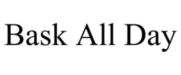 BASK ALL DAY trademark