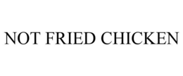 NOT FRIED CHICKEN trademark