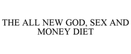THE ALL NEW GOD, SEX AND MONEY DIET trademark