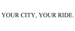 YOUR CITY, YOUR RIDE. trademark