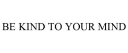 BE KIND TO YOUR MIND trademark