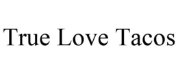 TRUE LOVE TACOS trademark
