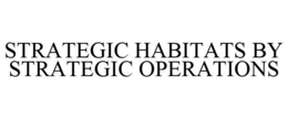STRATEGIC HABITATS BY STRATEGIC OPERATIONS trademark