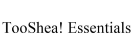TOOSHEA! ESSENTIALS trademark