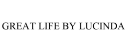 GREAT LIFE BY LUCINDA trademark