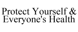PROTECT YOURSELF & EVERYONE'S HEALTH trademark