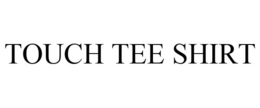TOUCH TEE SHIRT trademark