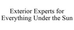 EXTERIOR EXPERTS FOR EVERYTHING UNDER THE SUN trademark