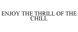 ENJOY THE THRILL OF THE CHILL trademark
