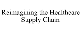 REIMAGINING THE HEALTHCARE SUPPLY CHAIN trademark