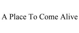 A PLACE TO COME ALIVE trademark