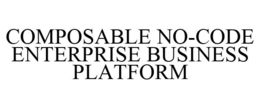 COMPOSABLE NO-CODE ENTERPRISE BUSINESS PLATFORM trademark