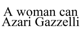 A WOMAN CAN AZARI GAZZELLI trademark