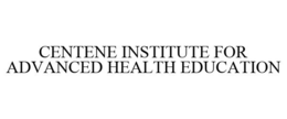 CENTENE INSTITUTE FOR ADVANCED HEALTH EDUCATION trademark