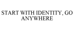 START WITH IDENTITY, GO ANYWHERE trademark