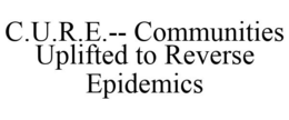 C.U.R.E.-- COMMUNITIES UPLIFTED TO REVERSE EPIDEMICS trademark