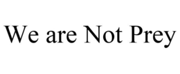WE ARE NOT PREY trademark